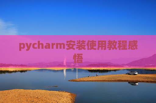 pycharm安装使用教程感悟 pycharm安装使用教程感悟